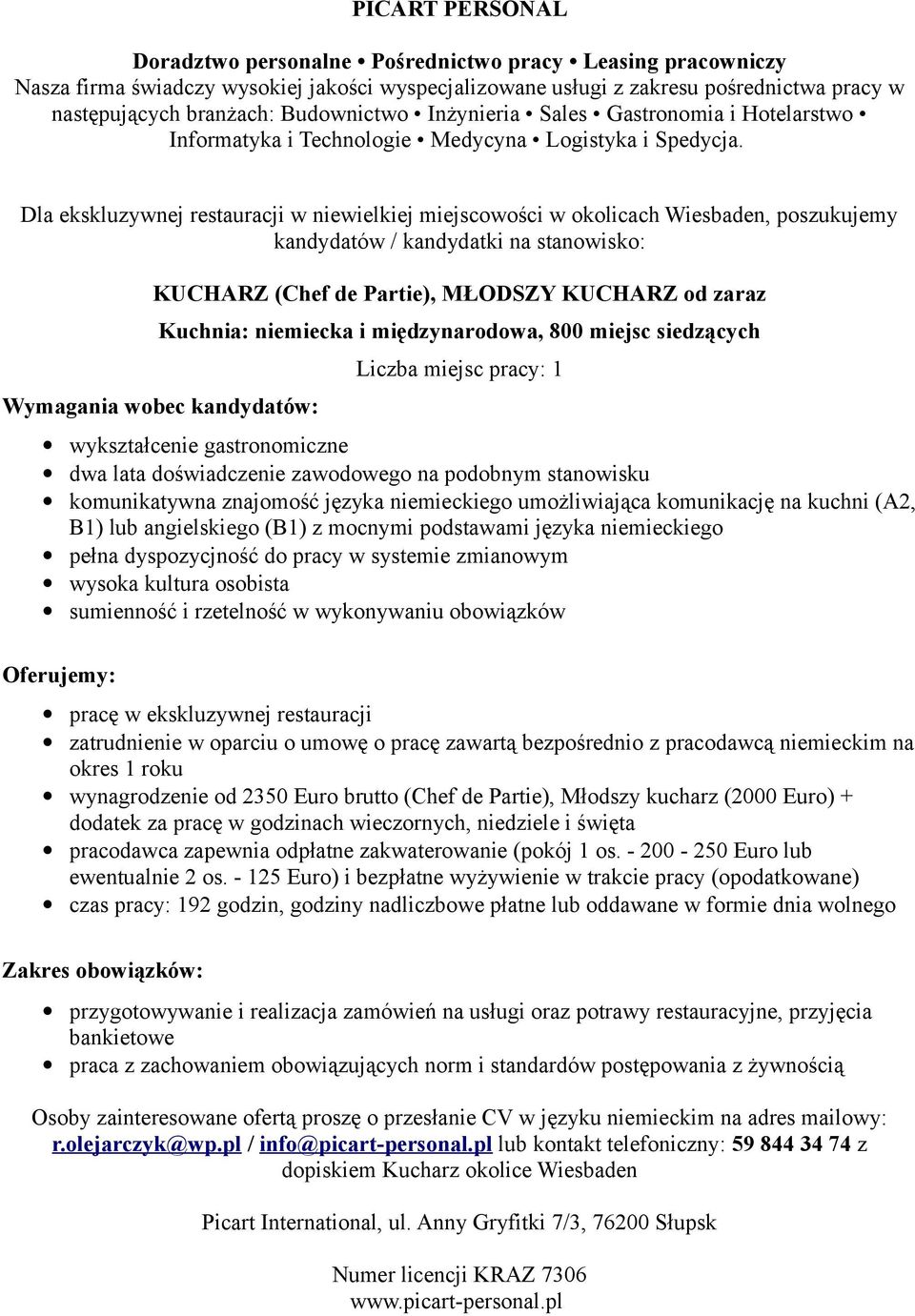 umożliwiająca komunikację na kuchni (A2, B1) lub angielskiego (B1) z mocnymi podstawami języka niemieckiego pełna dyspozycjność do pracy w systemie zmianowym wysoka kultura osobista pracę w