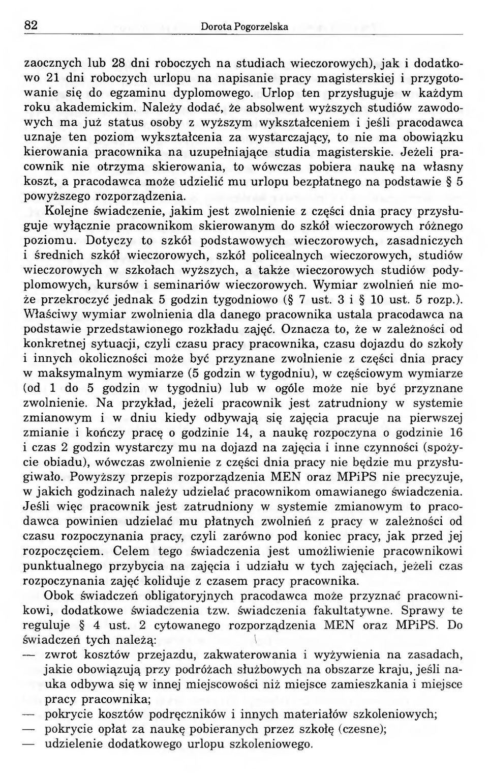 Należy dodać, że absolwent wyższych studiów zawodowych ma już status osoby z wyższym wykształceniem i jeśli pracodawca uznaje ten poziom wykształcenia za wystarczający, to nie ma obowiązku kierowania