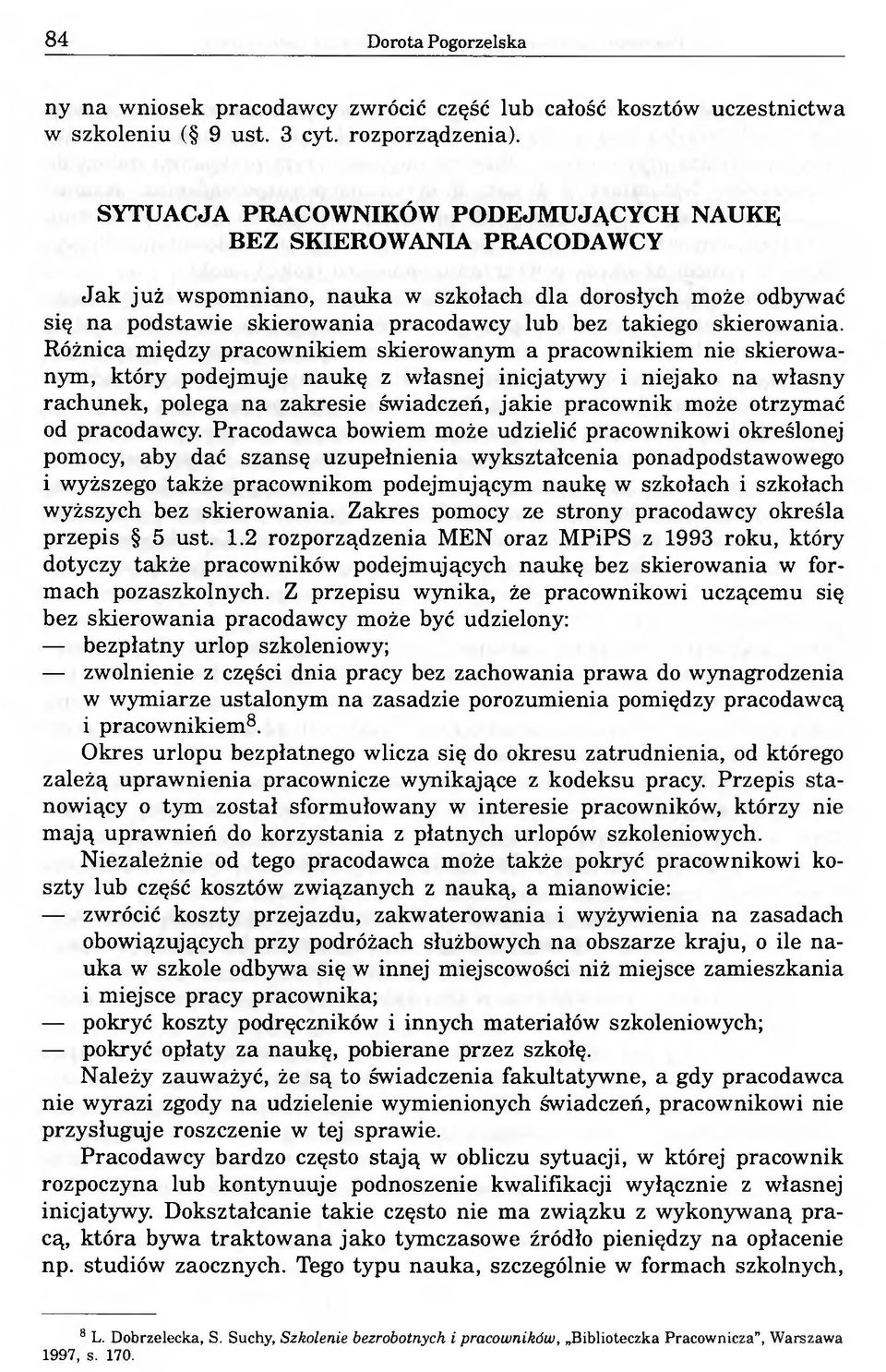 Różnica między pracownikiem skierowanym a pracownikiem nie skierowanym, który podejmuje naukę z własnej inicjatywy i niejako na własny rachunek, polega na zakresie świadczeń, jakie pracownik może