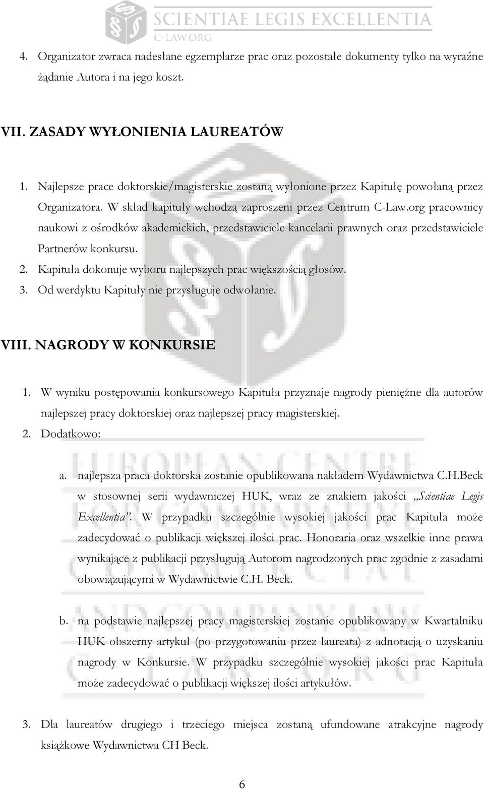 org pracownicy naukowi z ośrodków akademickich, przedstawiciele kancelarii prawnych oraz przedstawiciele Partnerów konkursu. 2. Kapituła dokonuje wyboru najlepszych prac większością głosów. 3.