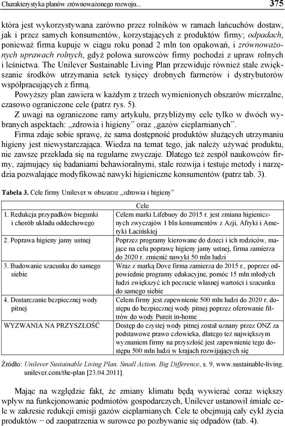 2 mln ton opakowań, i zrównoważonych uprawach rolnych, gdyż połowa surowców firmy pochodzi z upraw rolnych i leśnictwa.