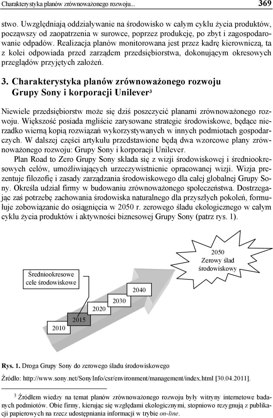 Realizacja planów monitorowana jest przez kadrę kierowniczą, ta z kolei odpowiada przed zarządem przedsiębiorstwa, dokonującym okresowych przeglądów przyjętych założeń. 3.