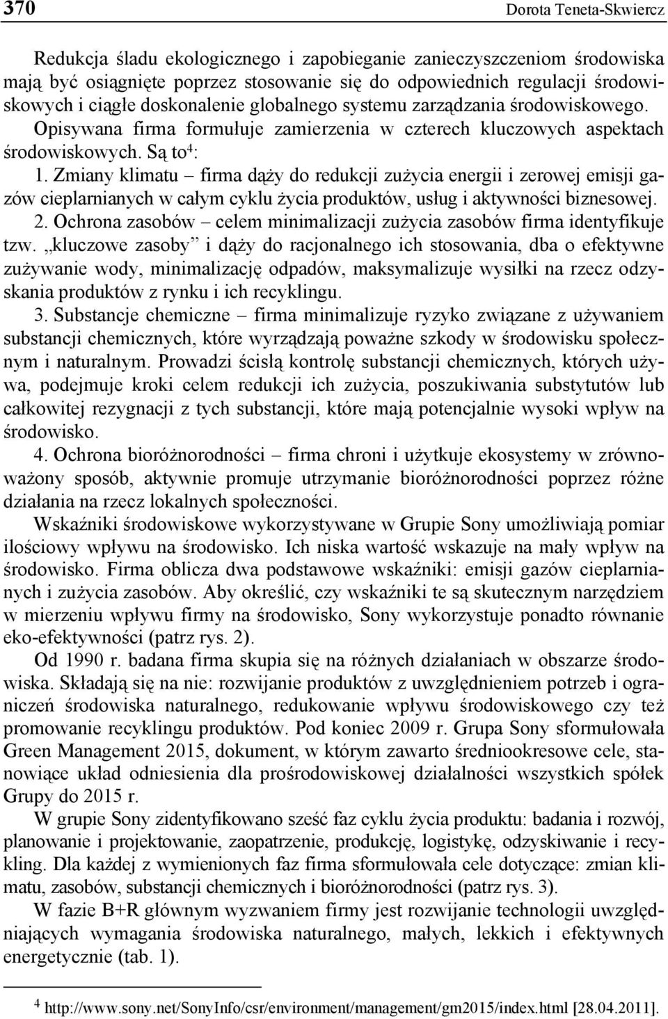 Zmiany klimatu firma dąży do redukcji zużycia energii i zerowej emisji gazów cieplarnianych w całym cyklu życia produktów, usług i aktywności biznesowej. 2.