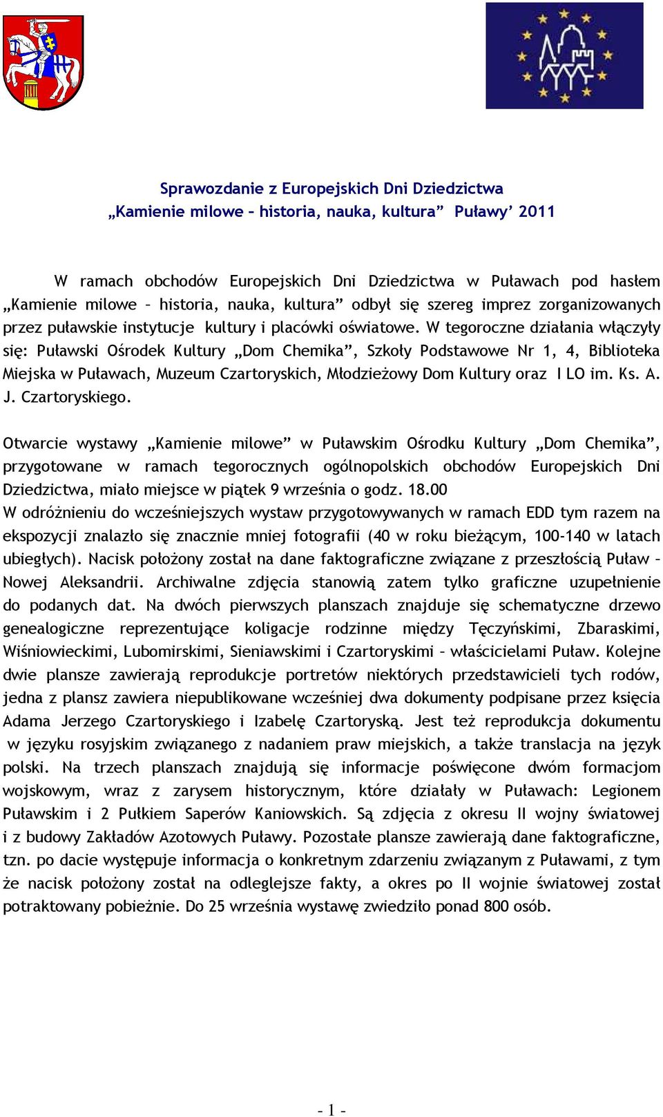 W tegoroczne działania włączyły się: Puławski Ośrodek Kultury Dom Chemika, Szkoły Podstawowe Nr 1, 4, Biblioteka Miejska w Puławach, Muzeum Czartoryskich, MłodzieŜowy Dom Kultury oraz I LO im. Ks. A.