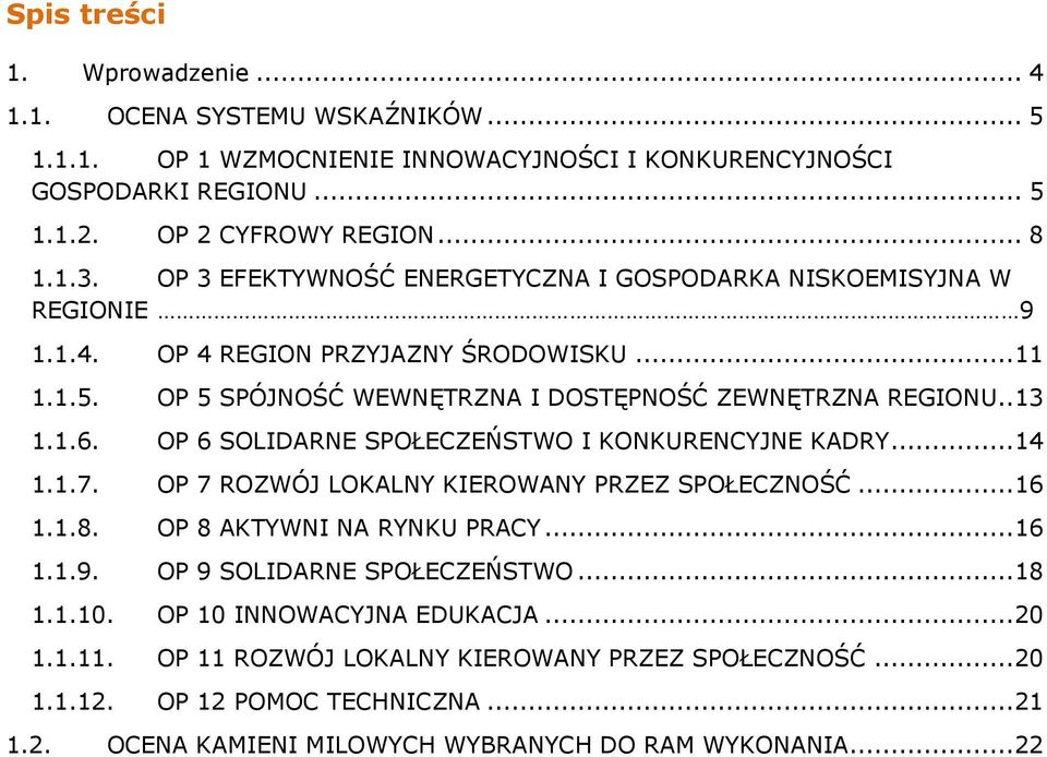 OP 6 SOLIDARNE SPOŁECZEŃSTWO I KONKURENCYJNE KADRY... 14 1.1.7. OP 7 ROZWÓJ LOKALNY KIEROWANY PRZEZ SPOŁECZNOŚĆ... 16 1.1.8. OP 8 AKTYWNI NA RYNKU PRACY... 16 1.1.9. OP 9 SOLIDARNE SPOŁECZEŃSTWO.