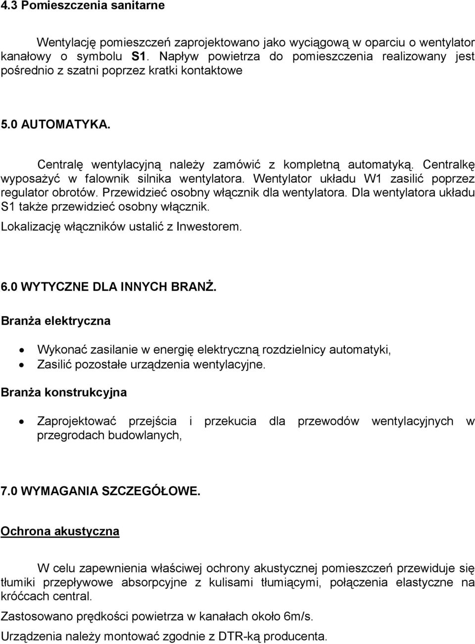 Centralkę wyposaŝyć w falownik silnika wentylatora. Wentylator układu W1 zasilić poprzez regulator obrotów. Przewidzieć osobny włącznik dla wentylatora.