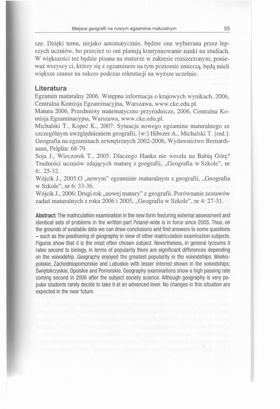 wyższe uczelnie. Literatura Egzamin maturalny 2006. Wstępna informacja o krajowych wynikach, 2006, Centralna Komisja Egzaminacyjna, Warszawa, www.cke.edu.pl. Matura 2006.