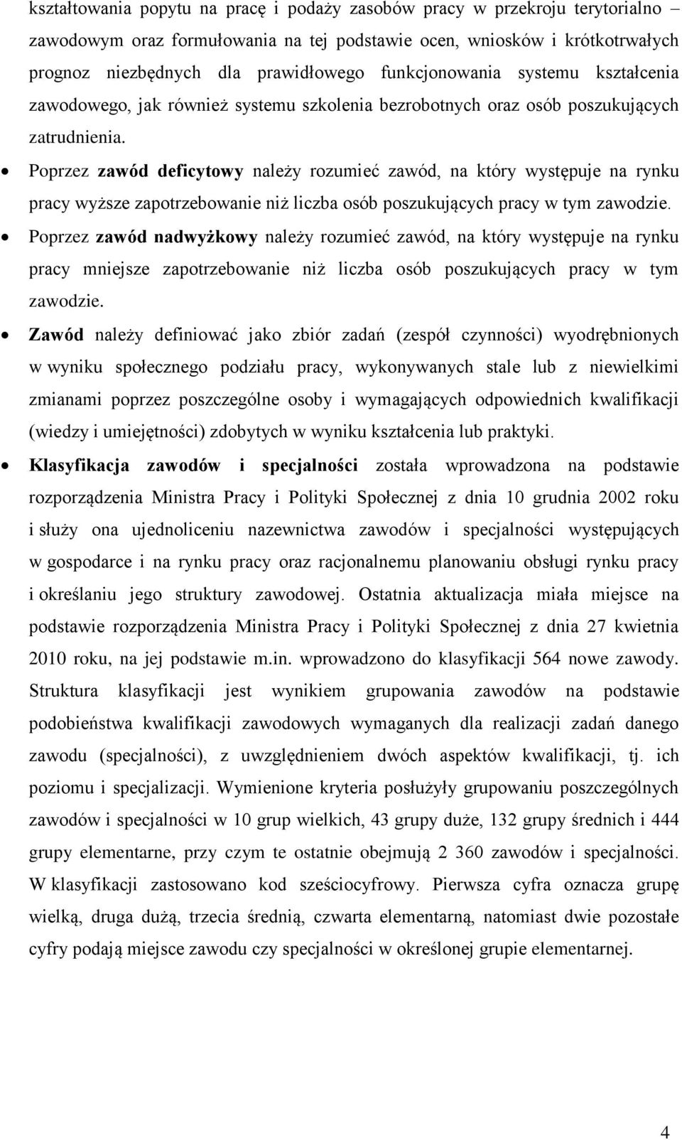 Poprzez zawód deficytowy należy rozumieć zawód, na który występuje na rynku pracy wyższe zapotrzebowanie niż liczba osób poszukujących pracy w tym zawodzie.