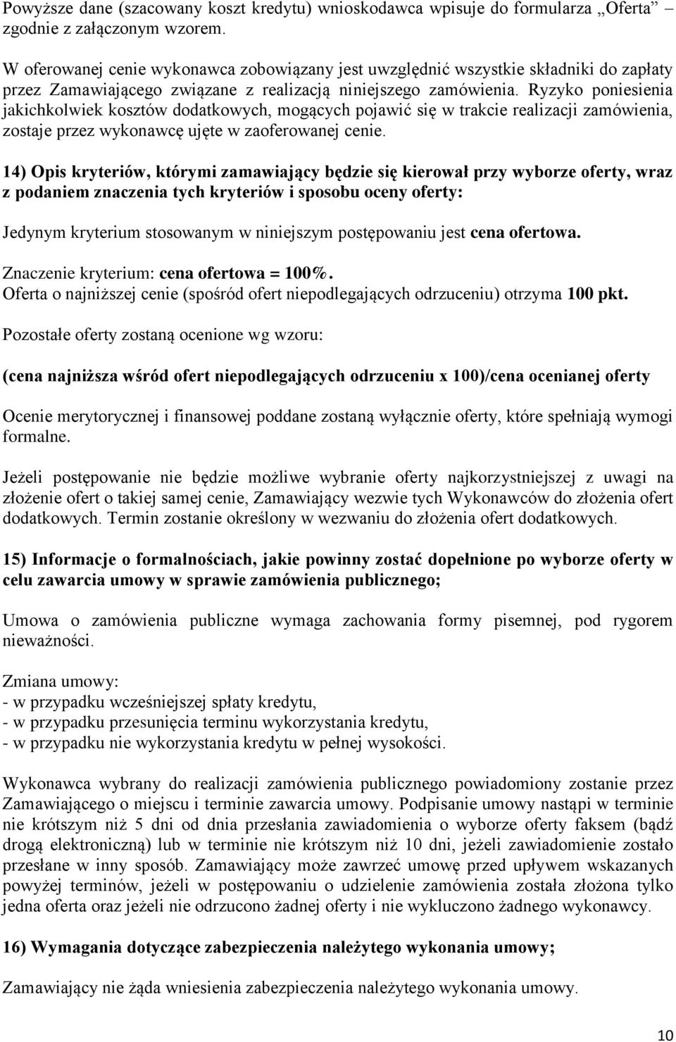 Ryzyko poniesienia jakichkolwiek kosztów dodatkowych, mogących pojawić się w trakcie realizacji zamówienia, zostaje przez wykonawcę ujęte w zaoferowanej cenie.