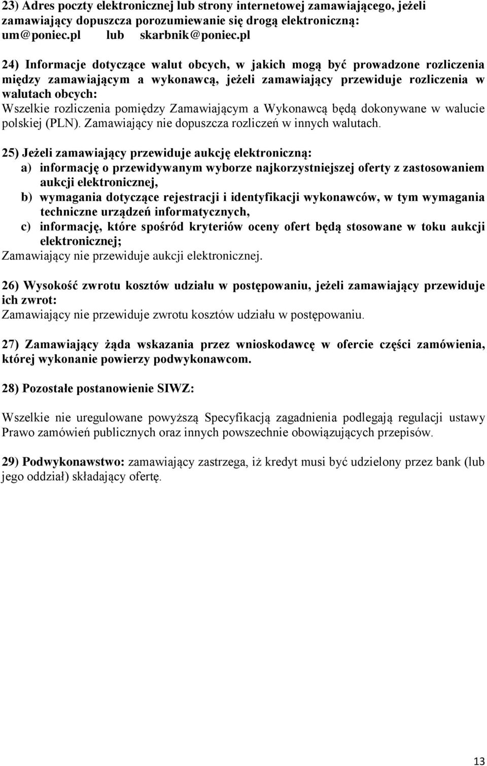 pomiędzy Zamawiającym a Wykonawcą będą dokonywane w walucie polskiej (PLN). Zamawiający nie dopuszcza rozliczeń w innych walutach.