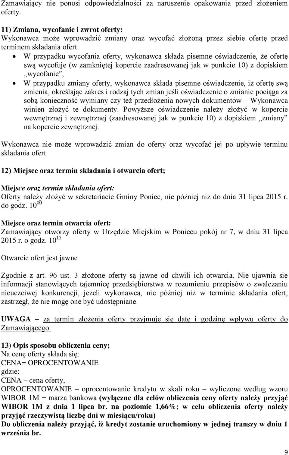 oświadczenie, że ofertę swą wycofuje (w zamkniętej kopercie zaadresowanej jak w punkcie 10) z dopiskiem wycofanie, W przypadku zmiany oferty, wykonawca składa pisemne oświadczenie, iż ofertę swą