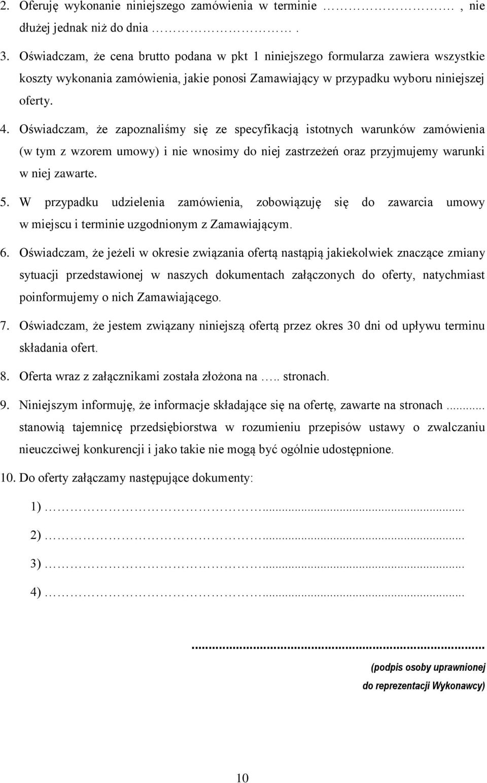 Oświadczam, że zapoznaliśmy się ze specyfikacją istotnych warunków zamówienia (w tym z wzorem umowy) i nie wnosimy do niej zastrzeżeń oraz przyjmujemy warunki w niej zawarte. 5.