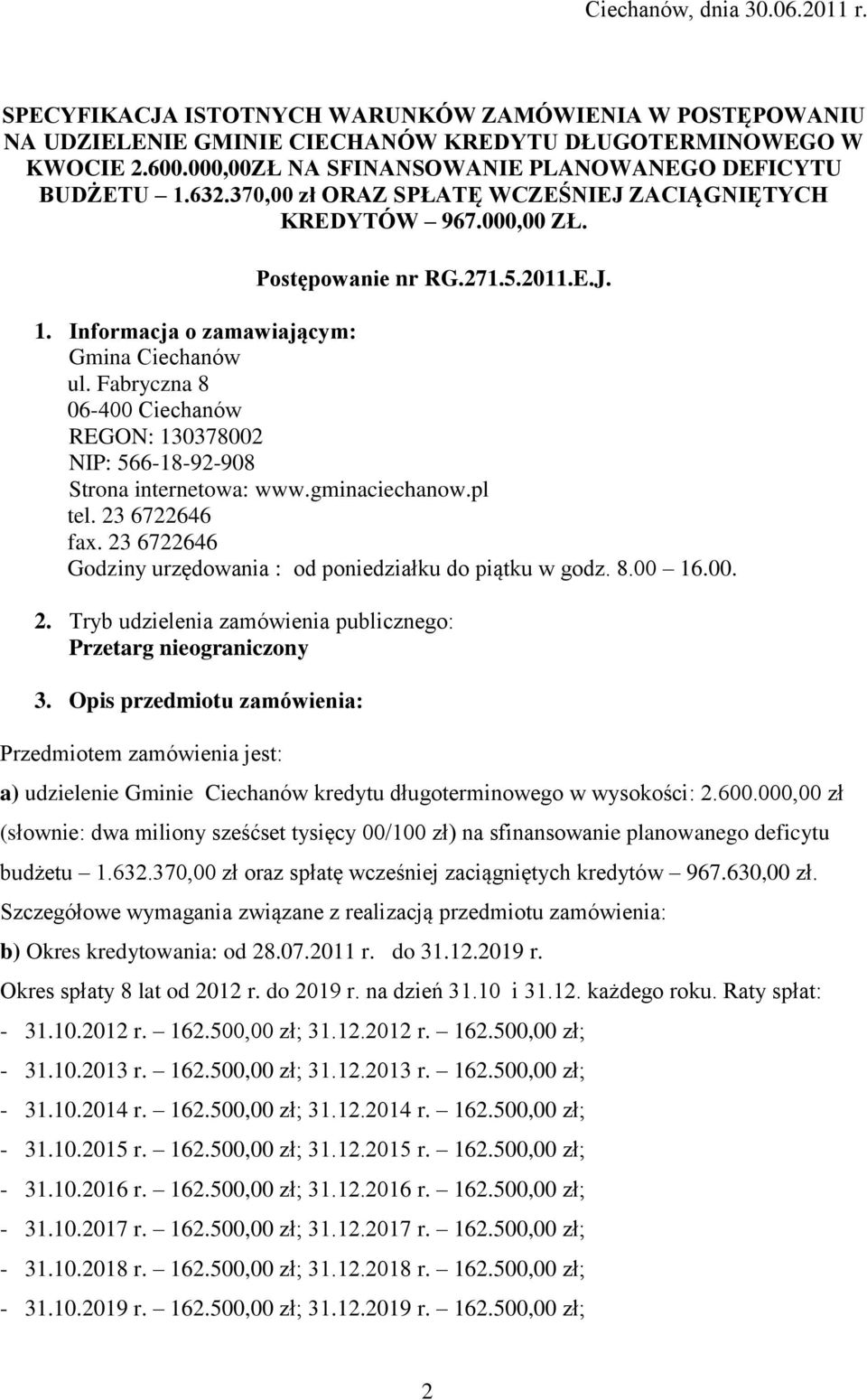 Fabryczna 8 06-400 Ciechanów REGON: 130378002 NIP: 566-18-92-908 Strona internetowa: www.gminaciechanow.pl tel. 23 6722646 fax. 23 6722646 Godziny urzędowania : od poniedziałku do piątku w godz. 8.00 16.