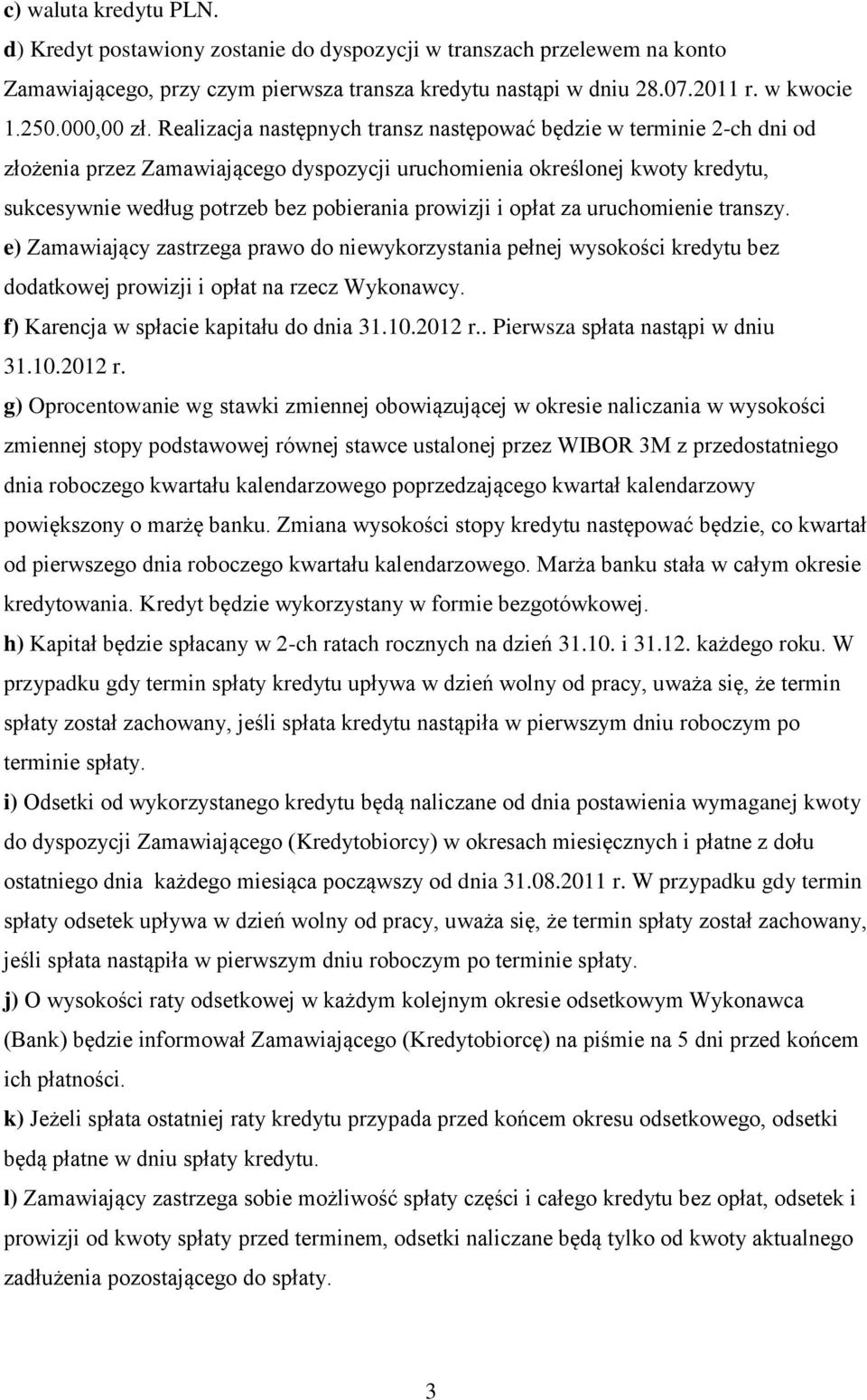 Realizacja następnych transz następować będzie w terminie 2-ch dni od złożenia przez Zamawiającego dyspozycji uruchomienia określonej kwoty kredytu, sukcesywnie według potrzeb bez pobierania prowizji