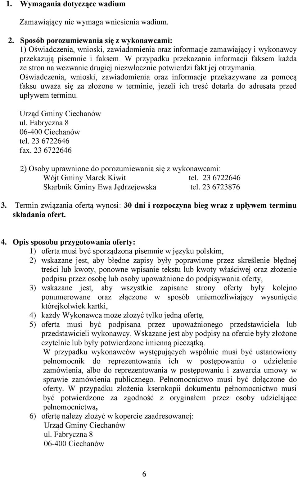 W przypadku przekazania informacji faksem każda ze stron na wezwanie drugiej niezwłocznie potwierdzi fakt jej otrzymania.