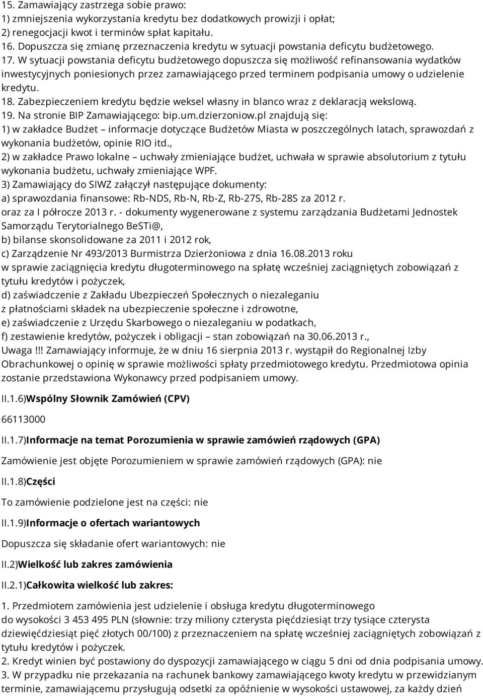 W sytuacji powstania deficytu budżetowego dopuszcza się możliwość refinansowania wydatków inwestycyjnych poniesionych przez zamawiającego przed terminem podpisania umowy o udzielenie kredytu. 18.