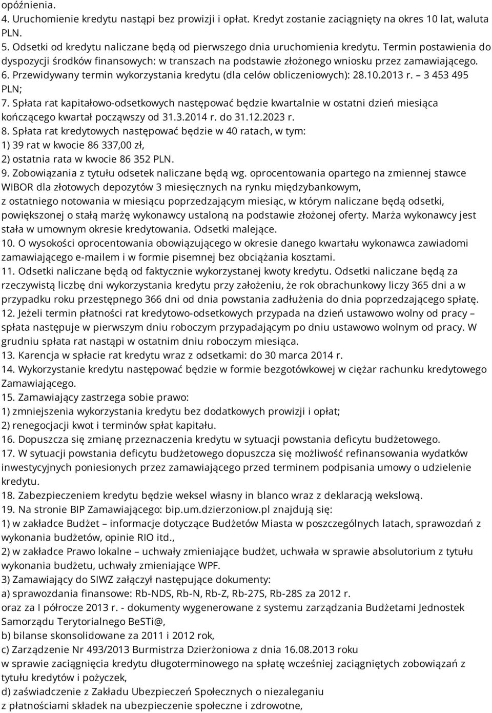 2013 r. 3 453 495 PLN; 7. Spłata rat kapitałowo-odsetkowych następować będzie kwartalnie w ostatni dzień miesiąca kończącego kwartał począwszy od 31.3.2014 r. do 31.12.2023 r. 8.