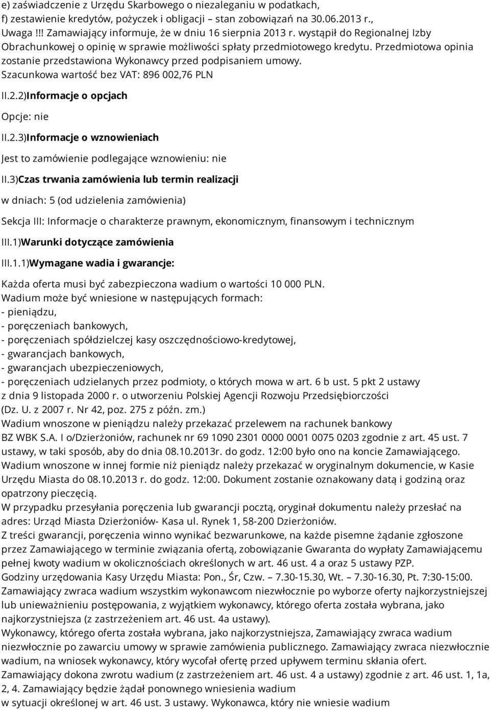 Przedmiotowa opinia zostanie przedstawiona Wykonawcy przed podpisaniem umowy. Szacunkowa wartość bez VAT: 896 002,76 PLN II.2.2)Informacje o opcjach Opcje: nie II.2.3)Informacje o wznowieniach Jest to zamówienie podlegające wznowieniu: nie II.