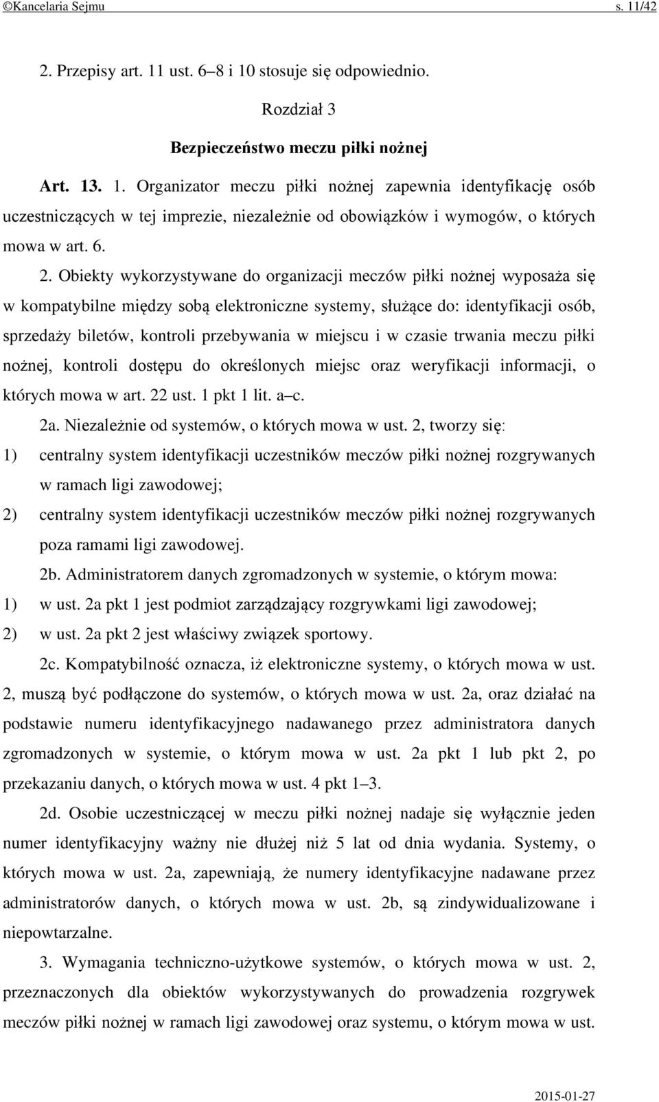 w miejscu i w czasie trwania meczu piłki nożnej, kontroli dostępu do określonych miejsc oraz weryfikacji informacji, o których mowa w art. 22 ust. 1 pkt 1 lit. a c. 2a.