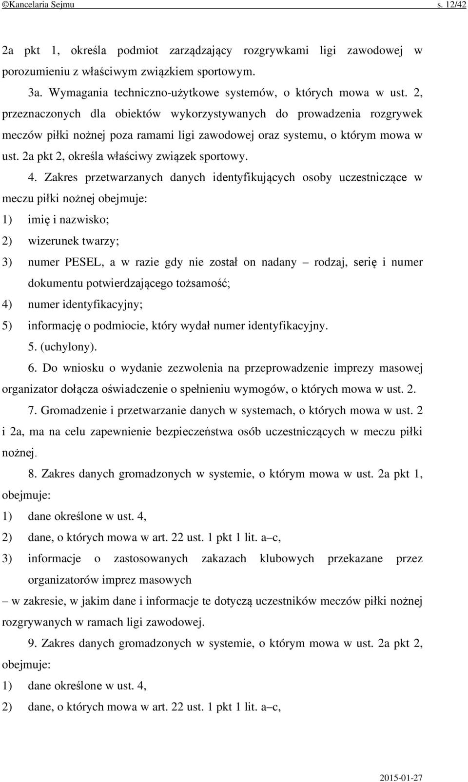 2, przeznaczonych dla obiektów wykorzystywanych do prowadzenia rozgrywek meczów piłki nożnej poza ramami ligi zawodowej oraz systemu, o którym mowa w ust. 2a pkt 2, określa właściwy związek sportowy.