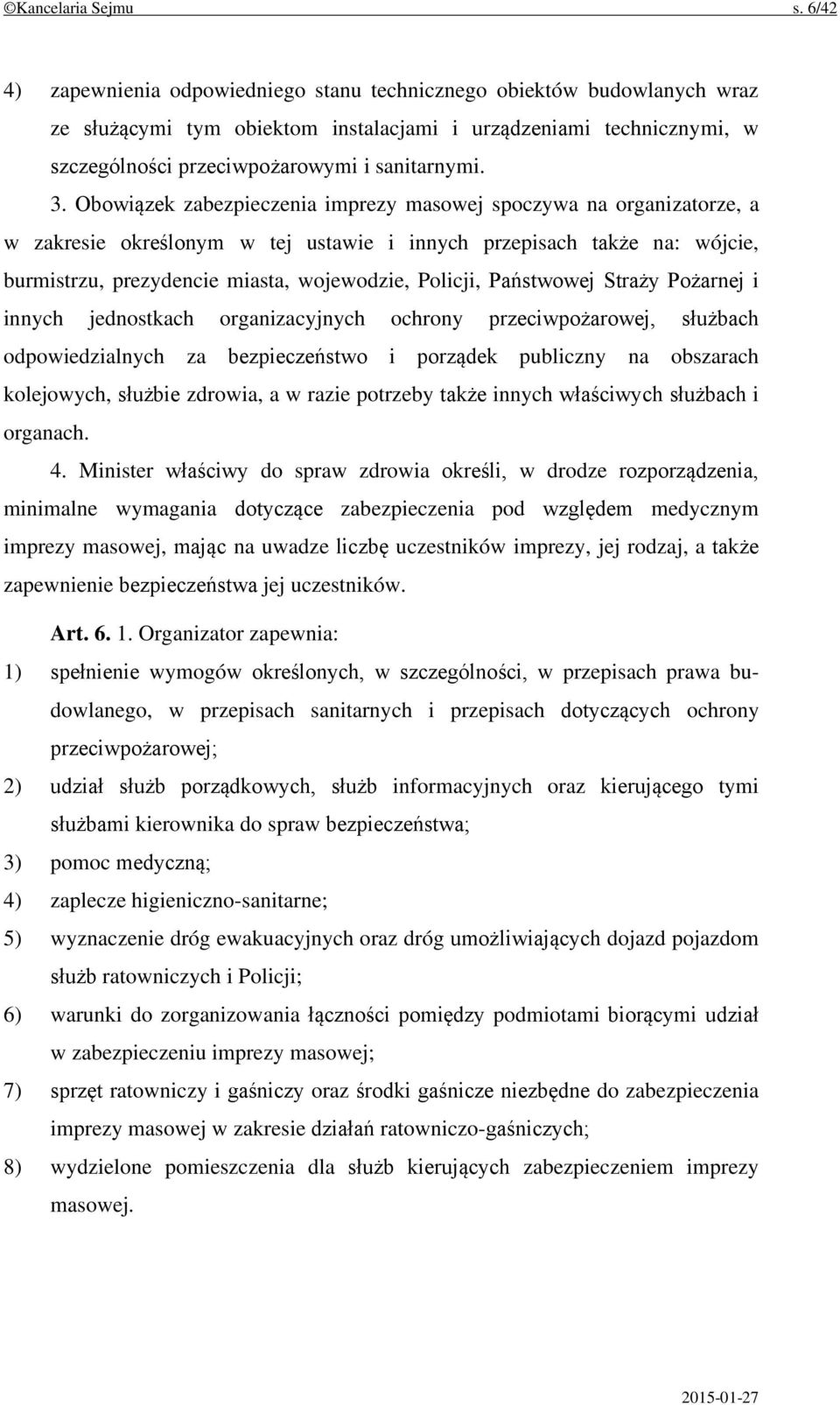 Obowiązek zabezpieczenia imprezy masowej spoczywa na organizatorze, a w zakresie określonym w tej ustawie i innych przepisach także na: wójcie, burmistrzu, prezydencie miasta, wojewodzie, Policji,