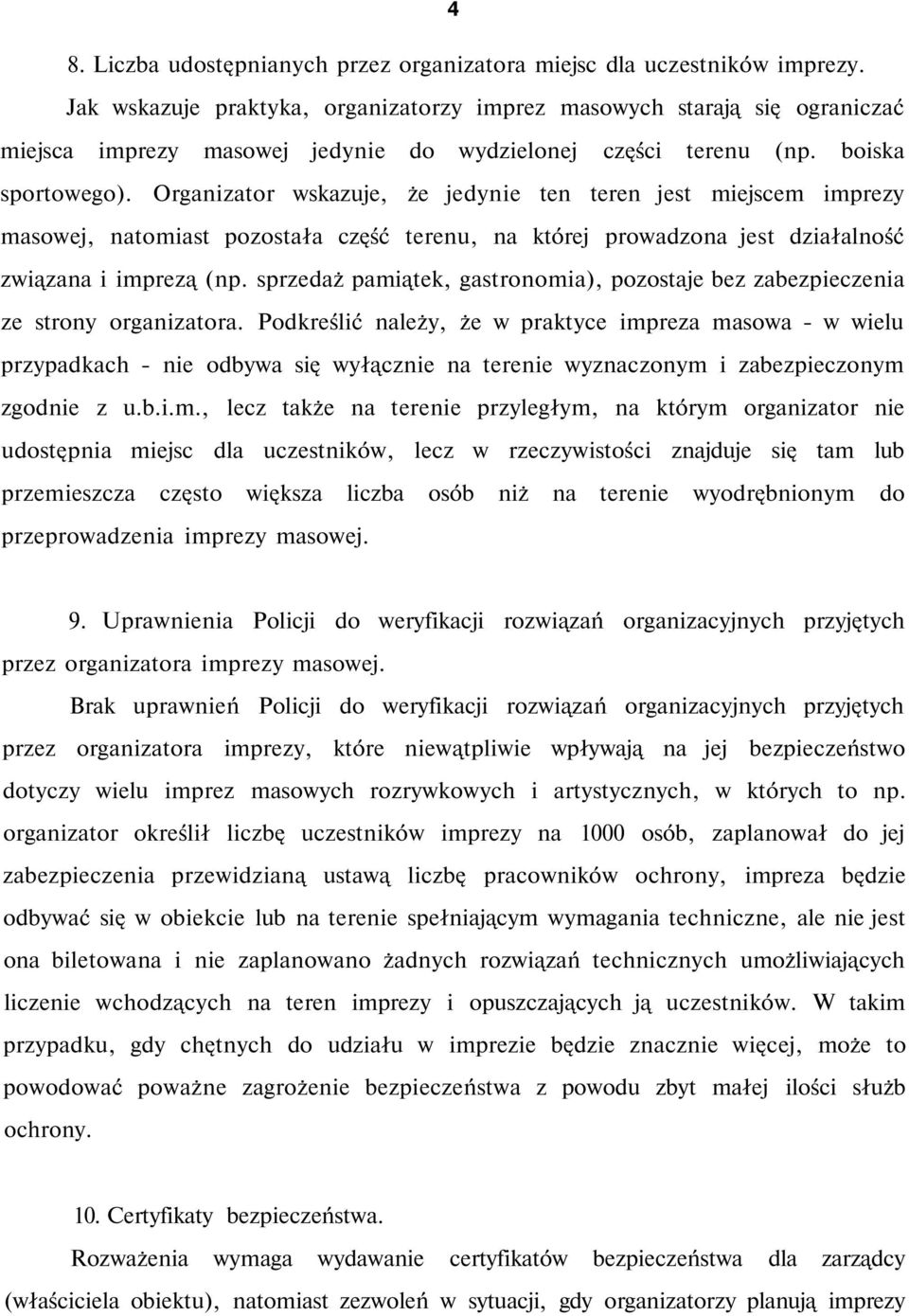 Organizator wskazuje, że jedynie ten teren jest miejscem imprezy masowej, natomiast pozostała część terenu, na której prowadzona jest działalność związana i imprezą (np.