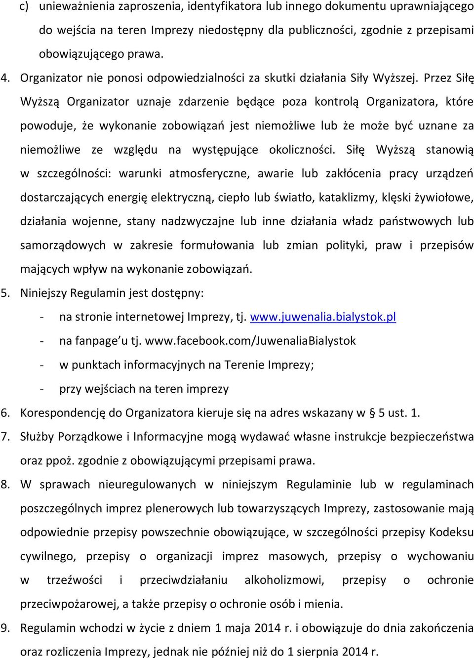 Przez Siłę Wyższą Organizator uznaje zdarzenie będące poza kontrolą Organizatora, które powoduje, że wykonanie zobowiązań jest niemożliwe lub że może być uznane za niemożliwe ze względu na