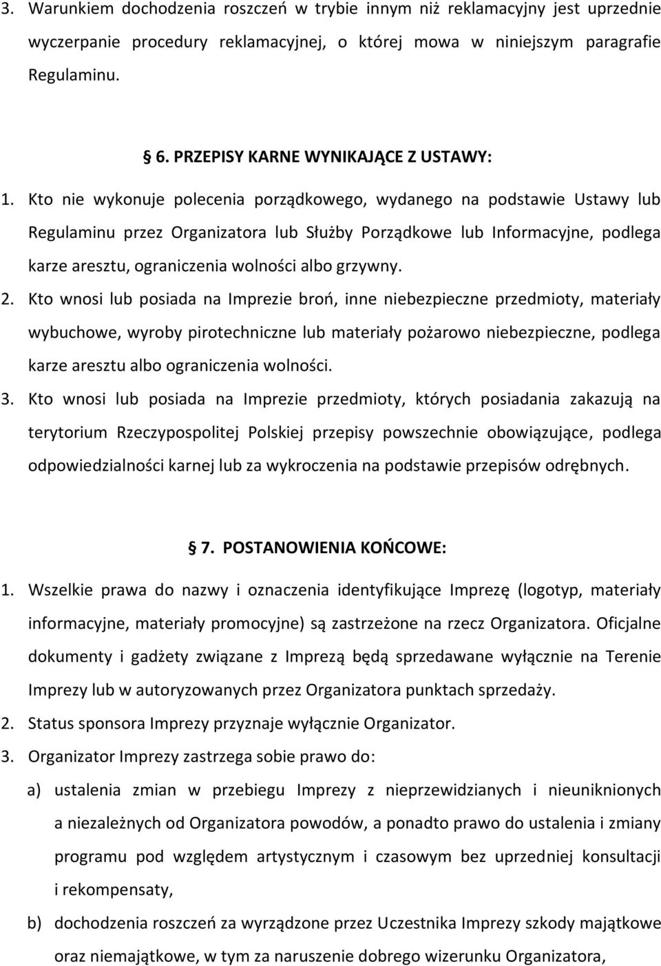 Kto nie wykonuje polecenia porządkowego, wydanego na podstawie Ustawy lub Regulaminu przez Organizatora lub Służby Porządkowe lub Informacyjne, podlega karze aresztu, ograniczenia wolności albo