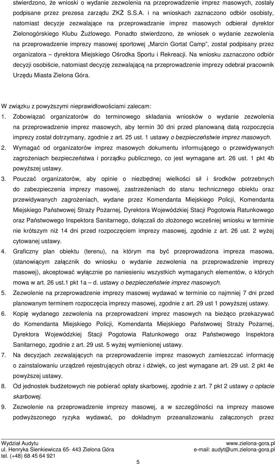 Ponadto stwierdzono, Ŝe wniosek o wydanie zezwolenia na przeprowadzenie imprezy masowej sportowej Marcin Gortat Camp, został podpisany przez organizatora dyrektora Miejskiego Ośrodka Sportu i