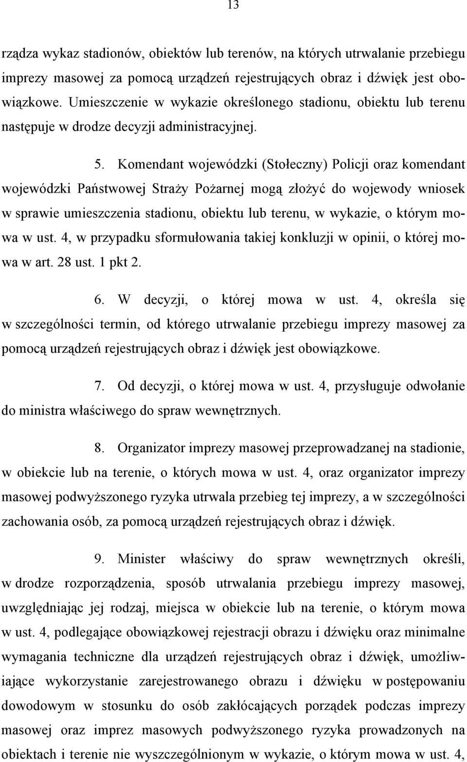 Komendant wojewódzki (Stołeczny) Policji oraz komendant wojewódzki Państwowej Straży Pożarnej mogą złożyć do wojewody wniosek w sprawie umieszczenia stadionu, obiektu lub terenu, w wykazie, o którym