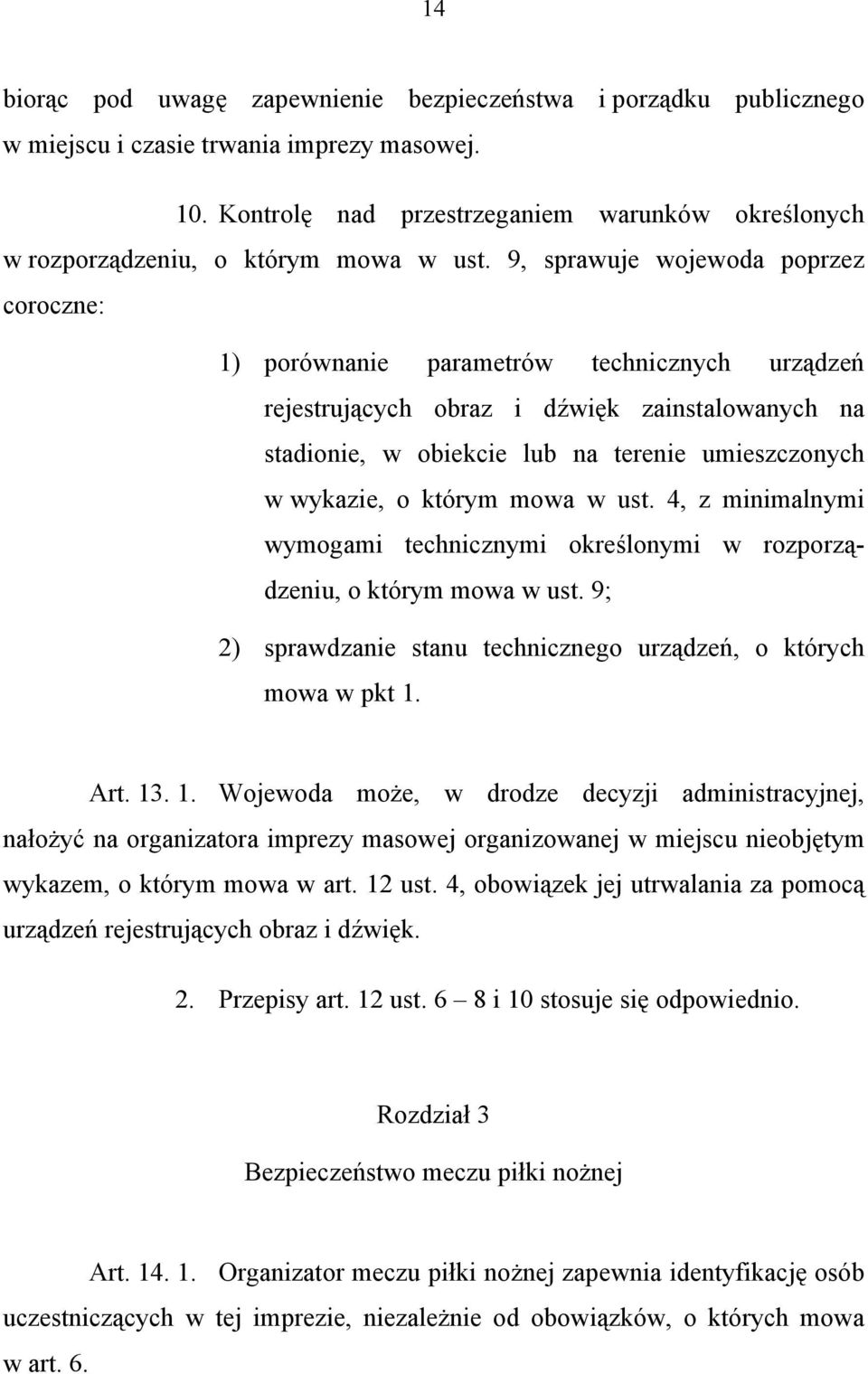 9, sprawuje wojewoda poprzez coroczne: 1) porównanie parametrów technicznych urządzeń rejestrujących obraz i dźwięk zainstalowanych na stadionie, w obiekcie lub na terenie umieszczonych w wykazie, o