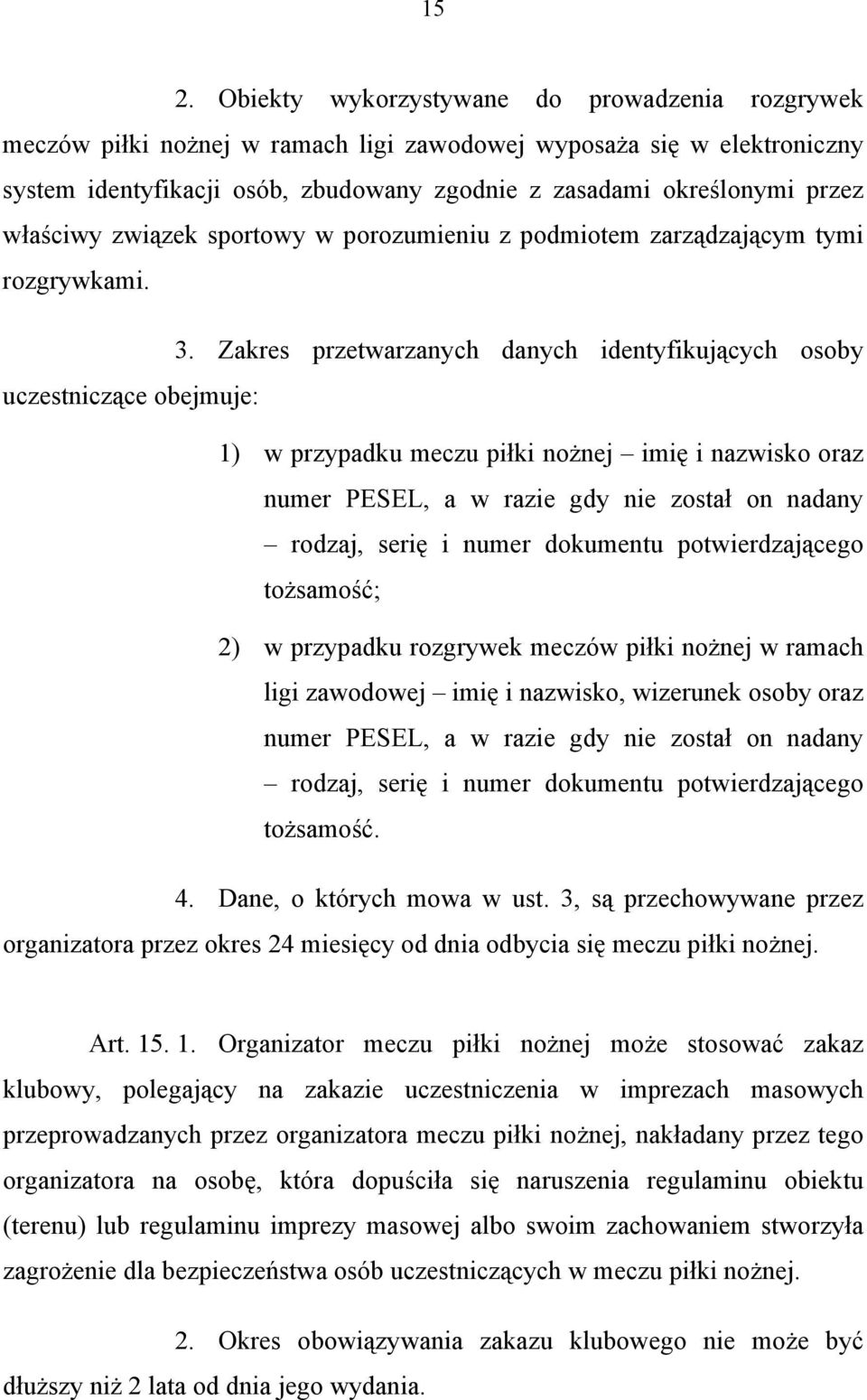 Zakres przetwarzanych danych identyfikujących osoby uczestniczące obejmuje: 1) w przypadku meczu piłki nożnej imię i nazwisko oraz numer PESEL, a w razie gdy nie został on nadany rodzaj, serię i