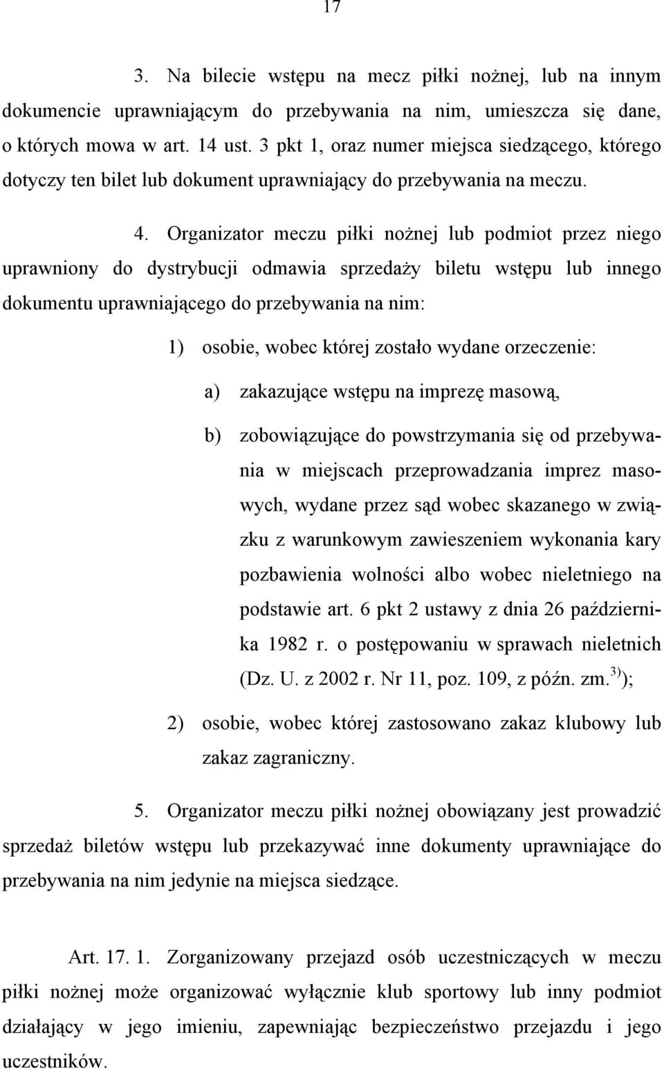 Organizator meczu piłki nożnej lub podmiot przez niego uprawniony do dystrybucji odmawia sprzedaży biletu wstępu lub innego dokumentu uprawniającego do przebywania na nim: 1) osobie, wobec której