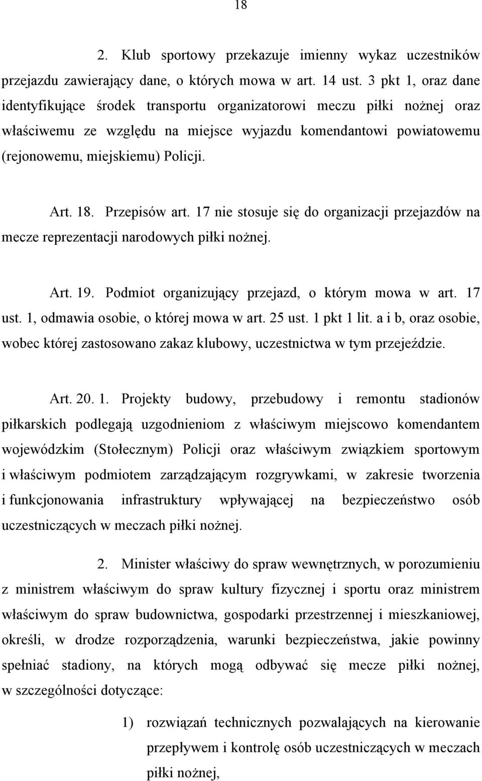 Przepisów art. 17 nie stosuje się do organizacji przejazdów na mecze reprezentacji narodowych piłki nożnej. Art. 19. Podmiot organizujący przejazd, o którym mowa w art. 17 ust.