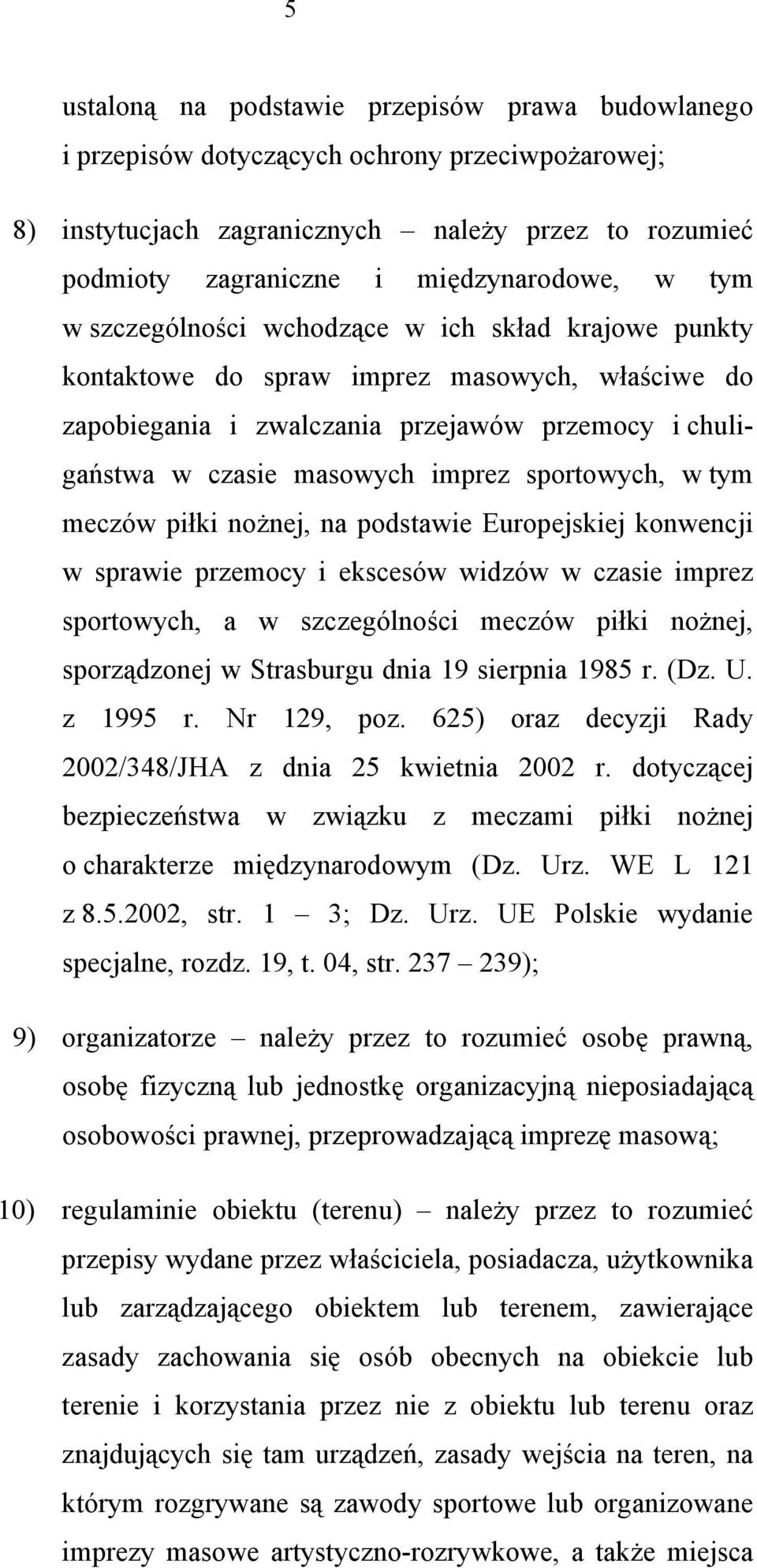 sportowych, w tym meczów piłki nożnej, na podstawie Europejskiej konwencji w sprawie przemocy i ekscesów widzów w czasie imprez sportowych, a w szczególności meczów piłki nożnej, sporządzonej w