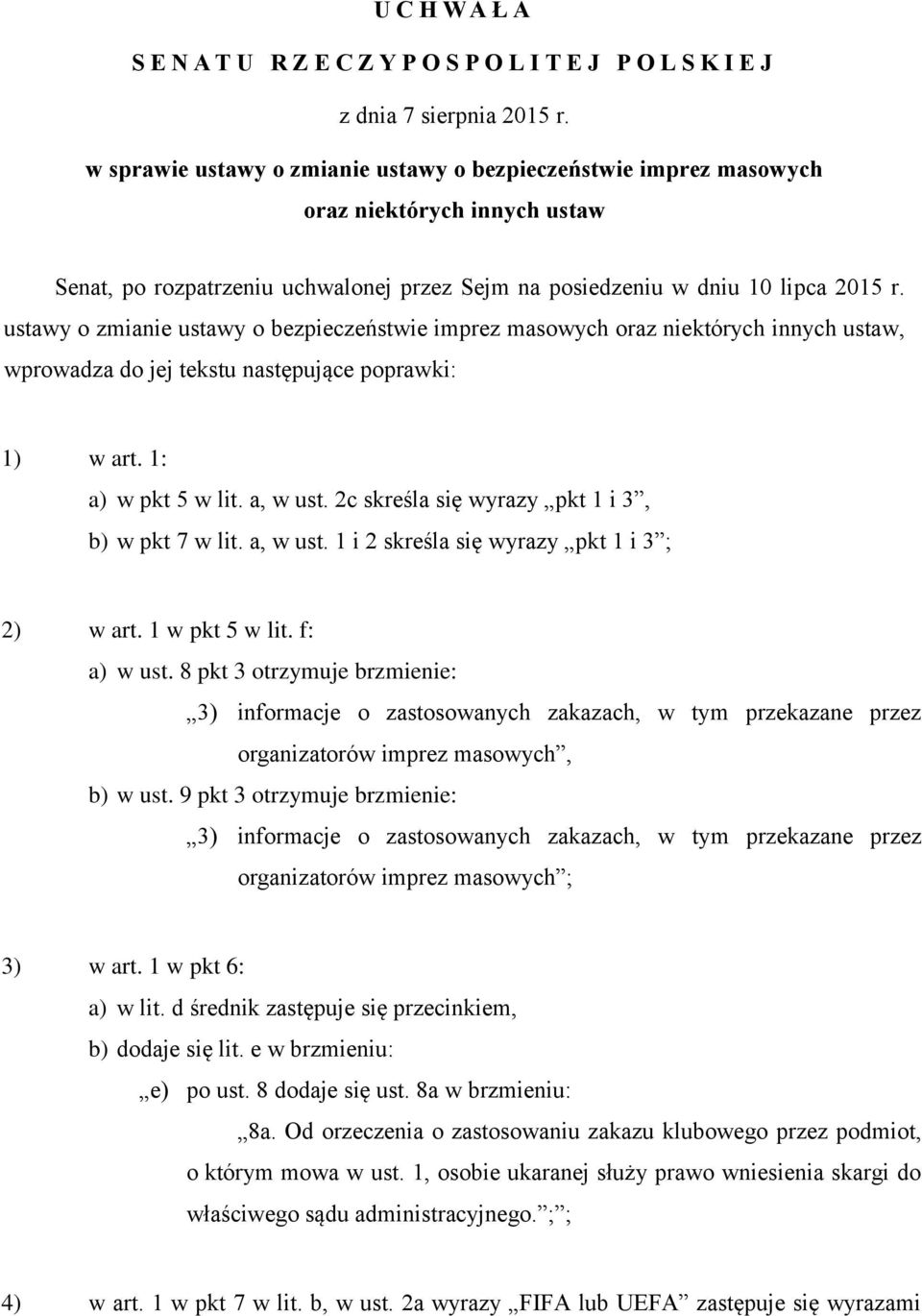 ustawy o zmianie ustawy o bezpieczeństwie imprez masowych oraz niektórych innych ustaw, wprowadza do jej tekstu następujące poprawki: 1) w art. 1: a) w pkt 5 w lit. a, w ust.