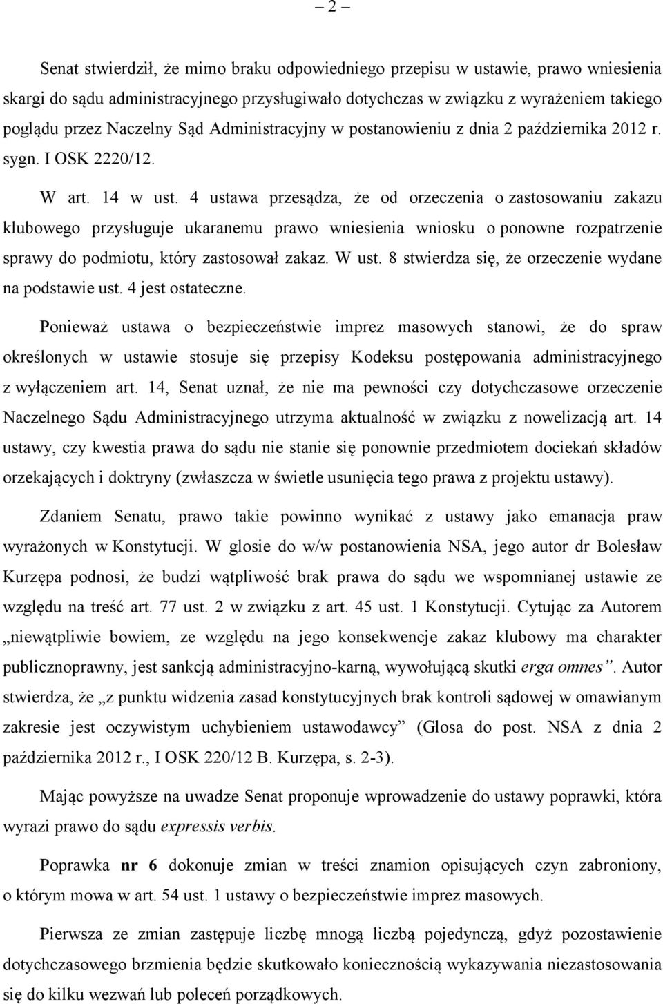 4 ustawa przesądza, że od orzeczenia o zastosowaniu zakazu klubowego przysługuje ukaranemu prawo wniesienia wniosku o ponowne rozpatrzenie sprawy do podmiotu, który zastosował zakaz. W ust.