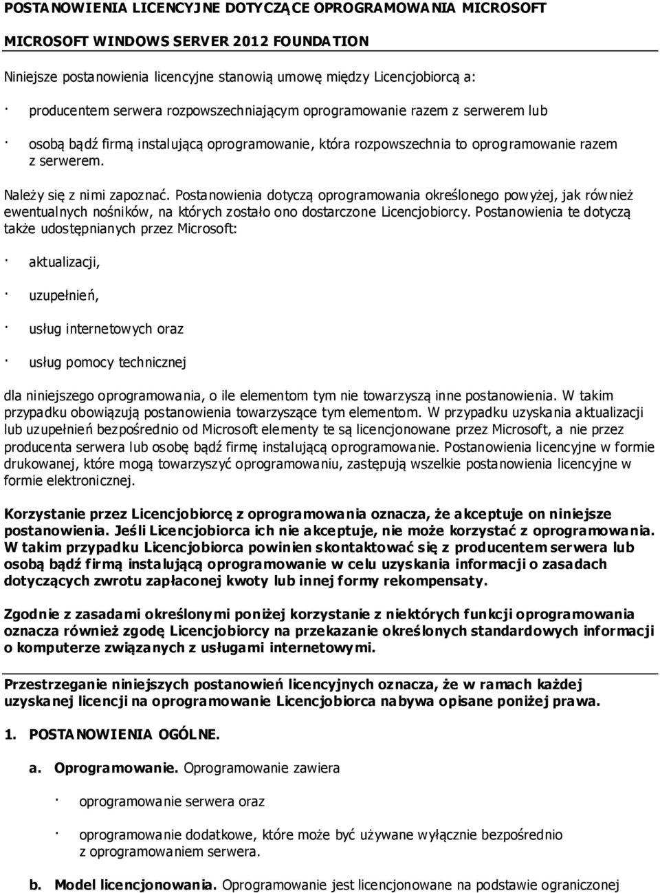 Postanowienia dotyczą oprogramowania określonego powyżej, jak również ewentualnych nośników, na których zostało ono dostarczone Licencjobiorcy.