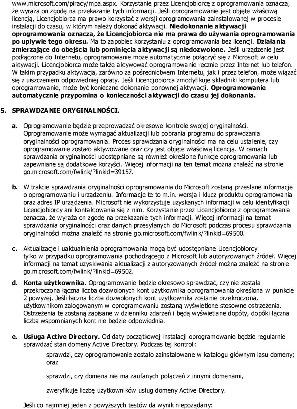 Niedokonanie aktywacji oprogramowania oznacza, że Licencjobiorca nie ma prawa do używania oprogramowania po upływie tego okresu. Ma to zapobiec korzystaniu z oprogramowania bez licencji.