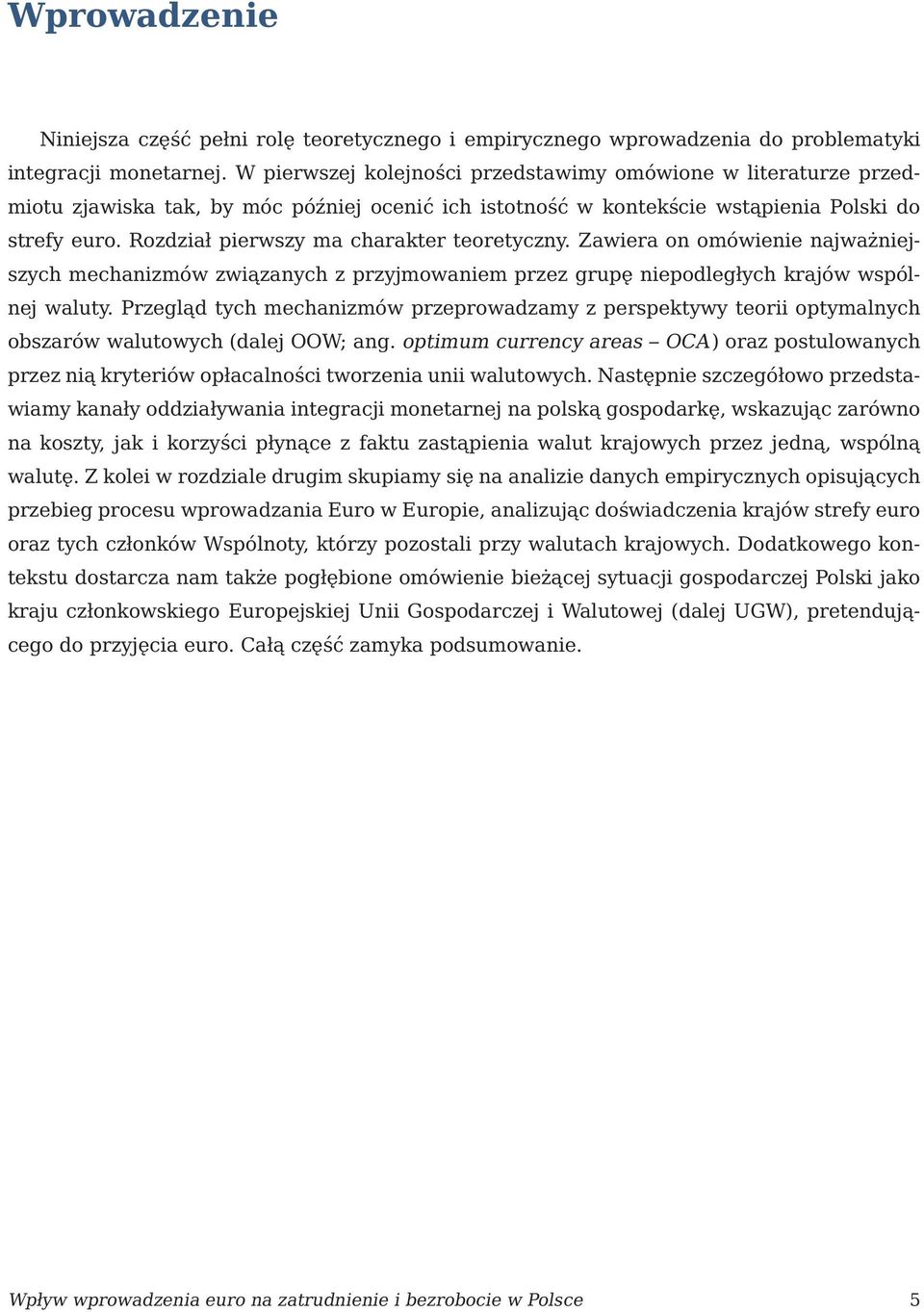 Zawiera on omówienie najważniejszych mechanizmów związanych z przyjmowaniem przez grupę niepodległych krajów wspólnej waluy.