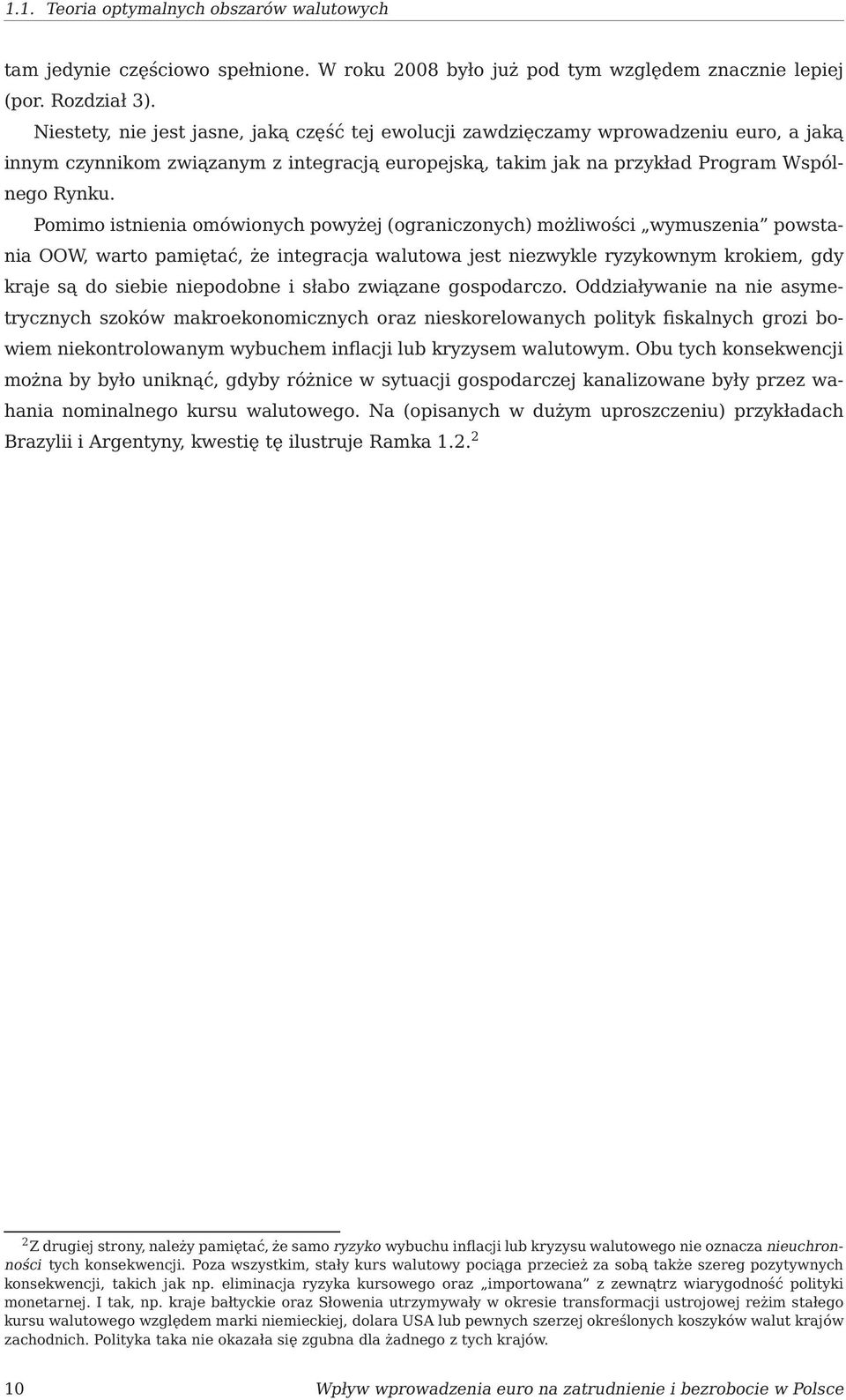 Pomimo isnienia omówionych powyżej(ograniczonych) możliwości wymuszenia powsania OOW, waro pamięać, że inegracja waluowa jes niezwykle ryzykownym krokiem, gdy kraje są do siebie niepodobne i słabo