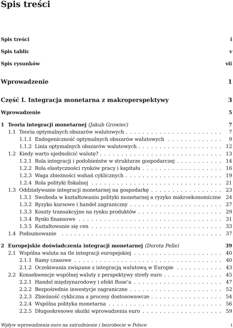 2 Kiedy waro ujednolicić waluę?............................. 13 1.2.1 Rola inegracji i podobieńsw w srukurze gospodarczej........... 14 1.2.2 Rola elasyczności rynków pracy i kapiału................... 16 1.