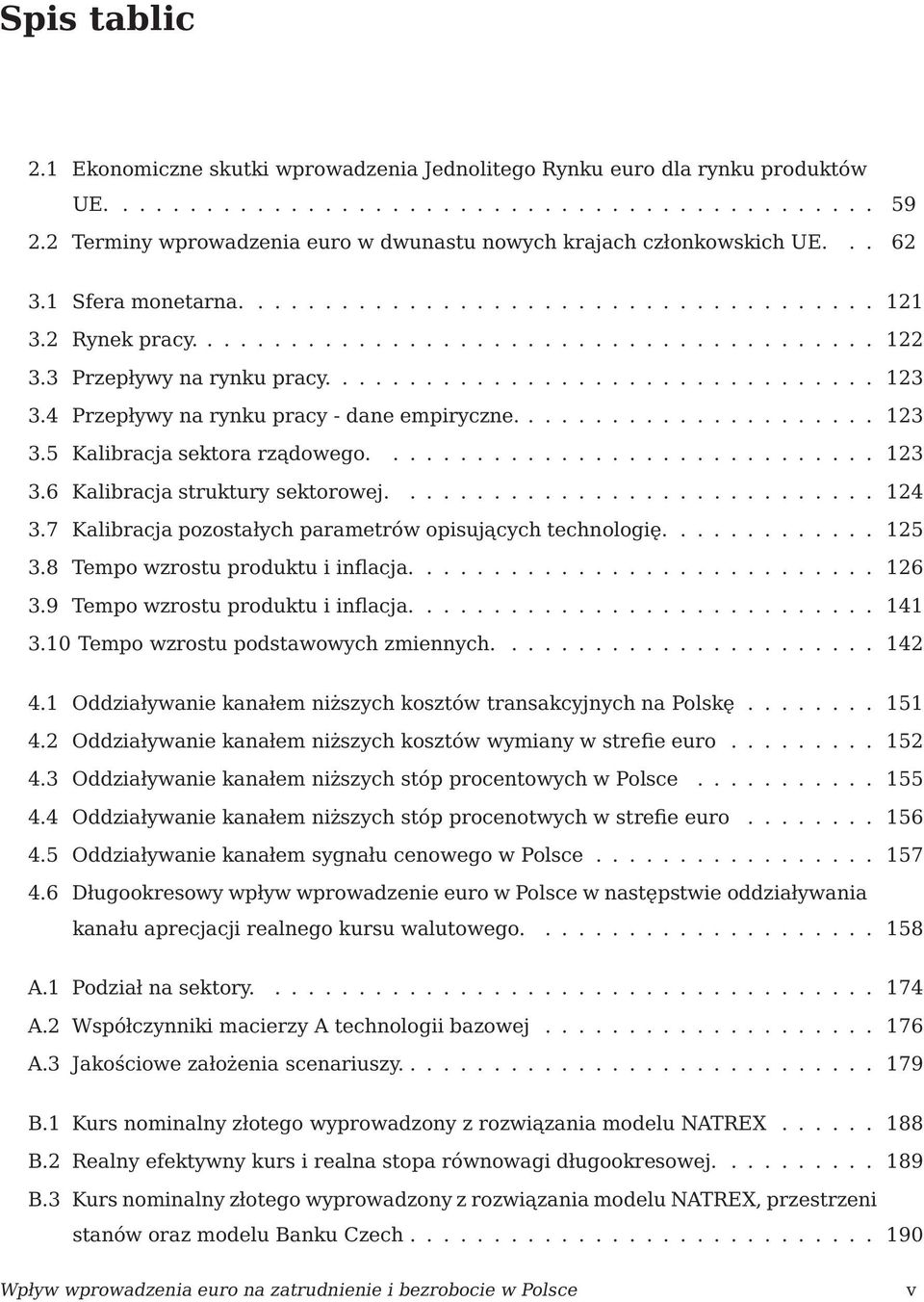 3 Przepływy na rynku pracy................................. 123 3.4 Przepływy na rynku pracy - dane empiryczne...................... 123 3.5 Kalibracjasekora rządowego.............................. 123 3.6 Kalibracjasrukury sekorowej.