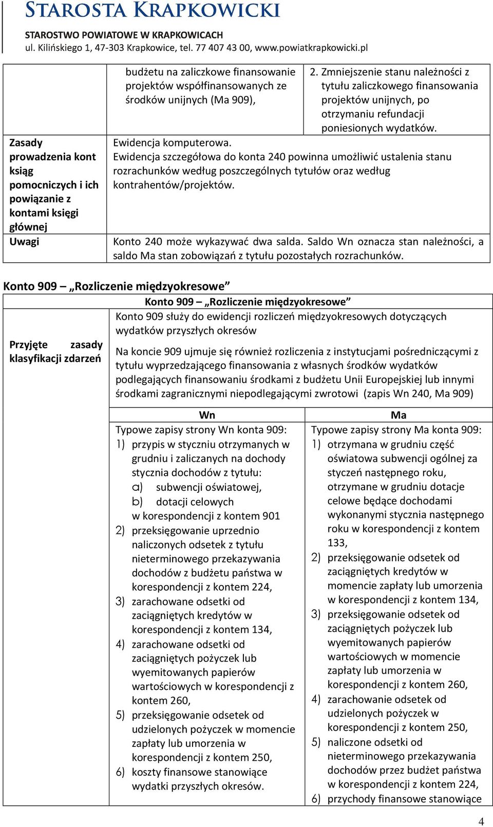 Ewidencja szczegółowa do konta 240 powinna umożliwić ustalenia stanu rozrachunków według poszczególnych tytułów oraz według kontrahentów/projektów. Konto 240 może wykazywać dwa salda.