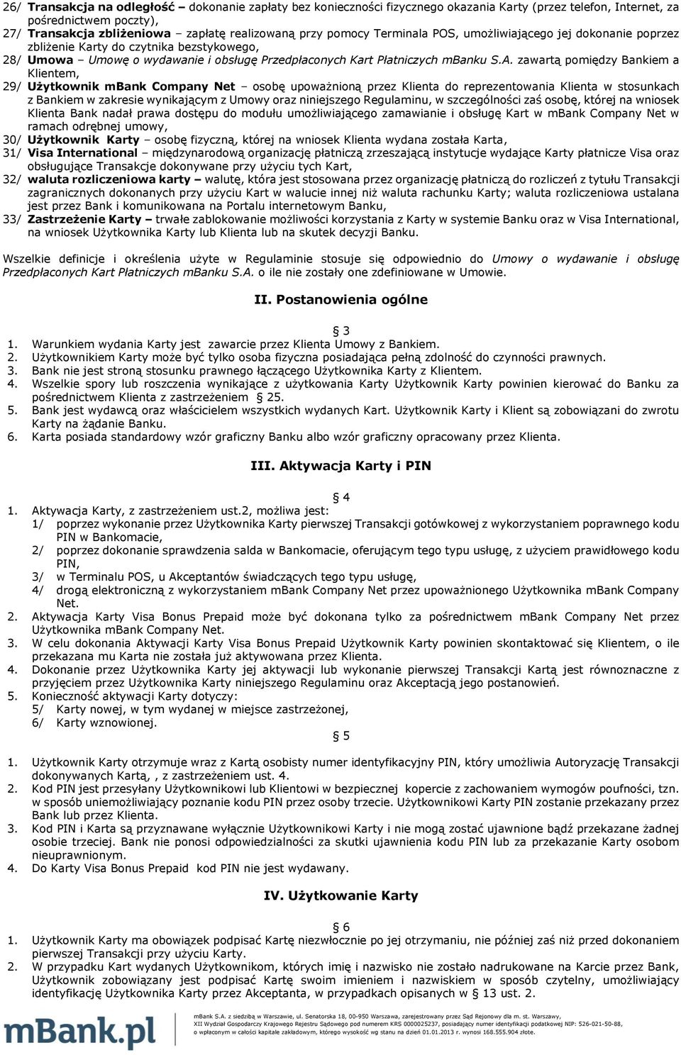 zawartą pomiędzy Bankiem a Klientem, 29/ Użytkownik mbank Company Net osobę upoważnioną przez Klienta do reprezentowania Klienta w stosunkach z Bankiem w zakresie wynikającym z Umowy oraz niniejszego