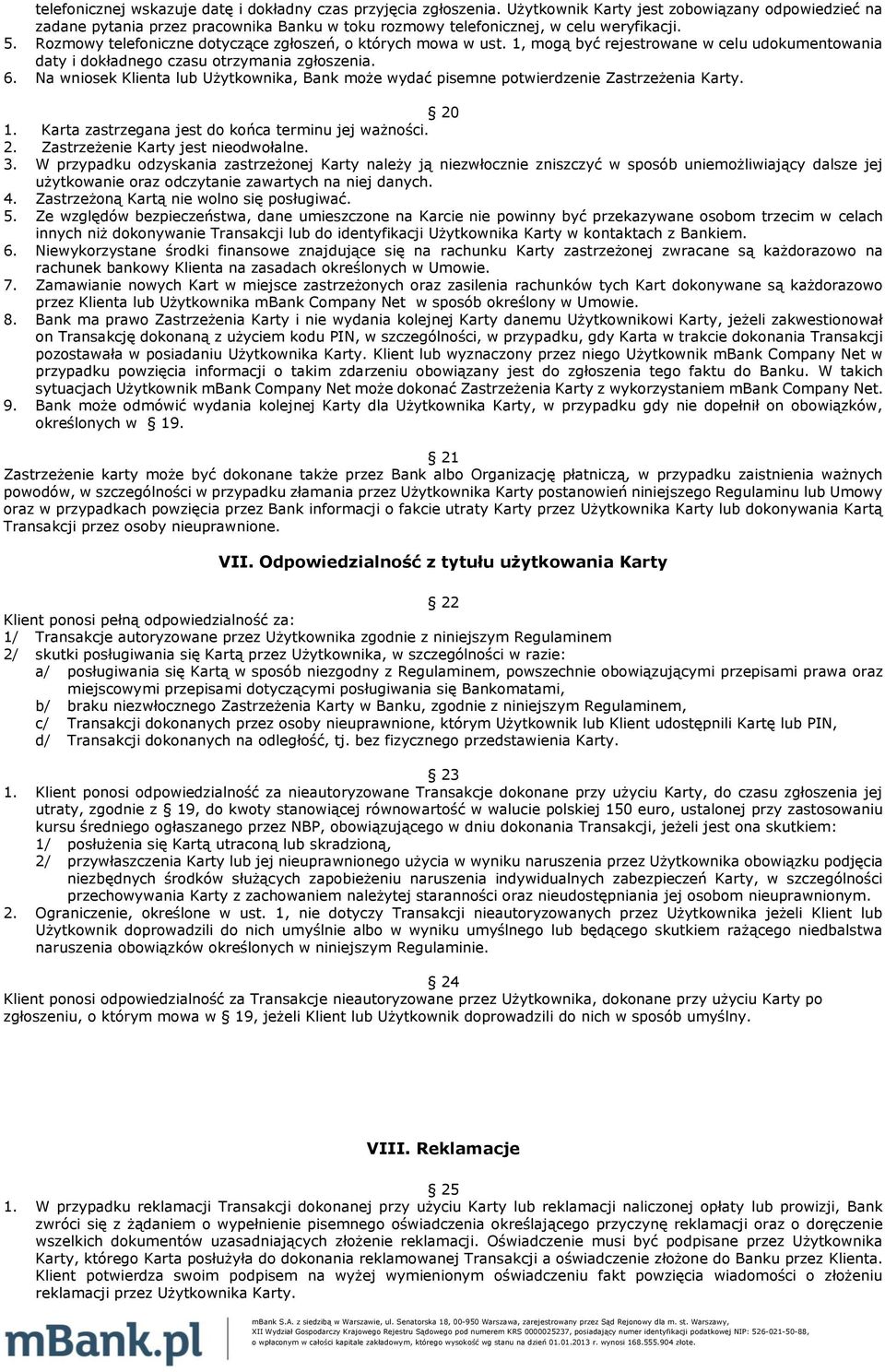 Rozmowy telefoniczne dotyczące zgłoszeń, o których mowa w ust. 1, mogą być rejestrowane w celu udokumentowania daty i dokładnego czasu otrzymania zgłoszenia. 6.