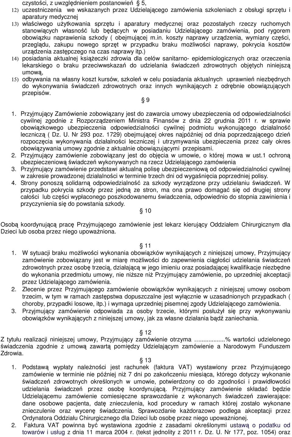 koszty naprawy urządzenia, wymiany części, przeglądu, zakupu nowego sprzęt w przypadku braku moŝliwości naprawy, pokrycia kosztów urządzenia zastępczego na czas naprawy itp.