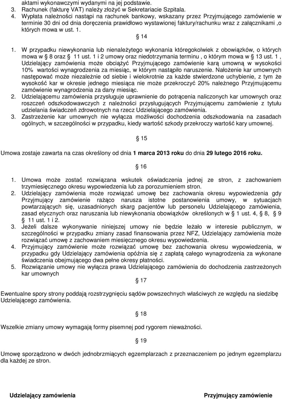 w ust. 1. 14 1. W przypadku niewykonania lub nienaleŝytego wykonania któregokolwiek z obowiązków, o których mowa w 8 oraz 11 ust. 1 i 2 umowy oraz niedotrzymania terminu, o którym mowa w 13 ust.