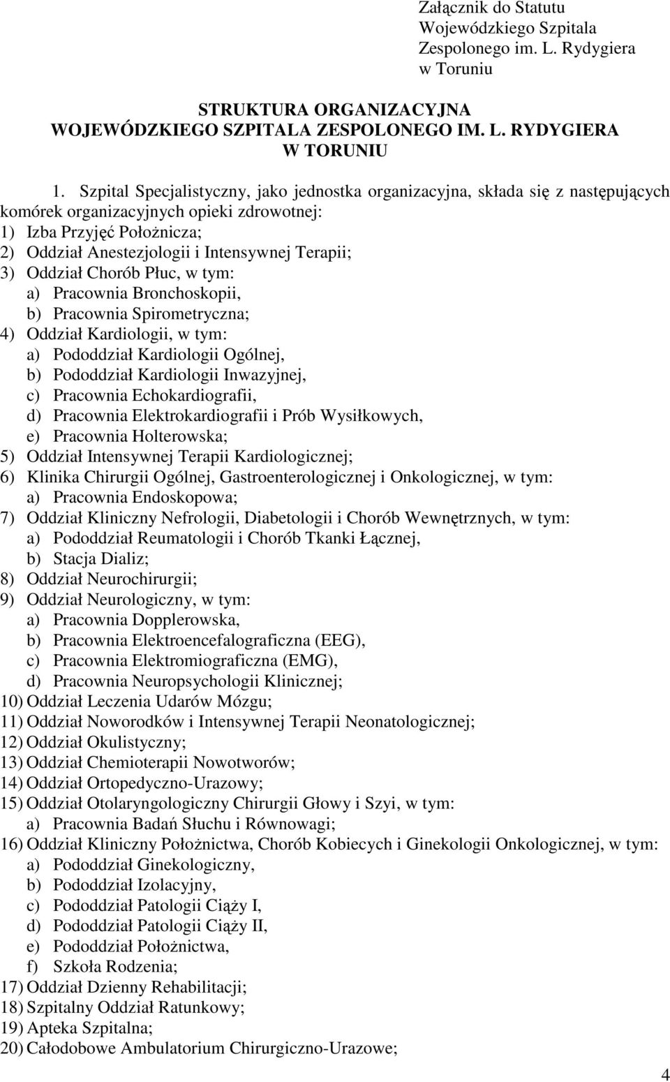 Terapii; 3) Oddział Chorób Płuc, w tym: a) Pracownia Bronchoskopii, b) Pracownia Spirometryczna; 4) Oddział Kardiologii, w tym: a) Pododdział Kardiologii Ogólnej, b) Pododdział Kardiologii