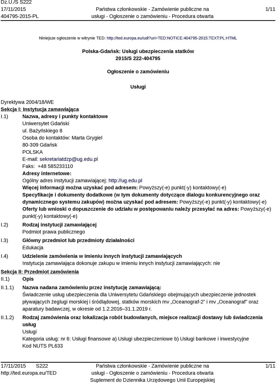 1) Nazwa, adresy i punkty kontaktowe Uniwersytet Gdański ul. Bażyńskiego 8 Osoba do kontaktów: Marta Grygiel 80-309 Gdańsk POLSKA E-mail: sekretariatdzp@ug.edu.